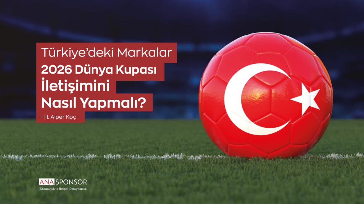 Türkiye’deki Markalar 2026 Dünya Kupası İletişimini Nasıl Yapmalı?